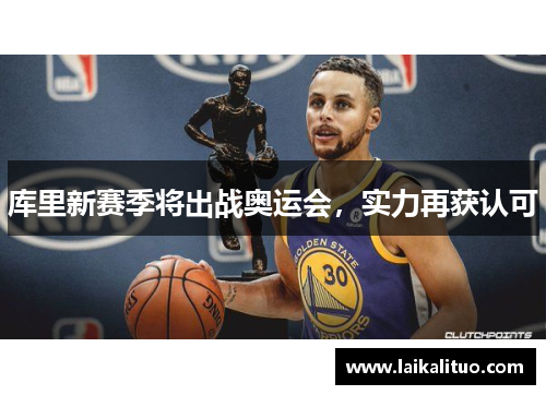库里新赛季将出战奥运会，实力再获认可
